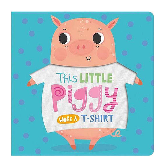 This Little Piggy Wore A T Shirt Kids Board Book